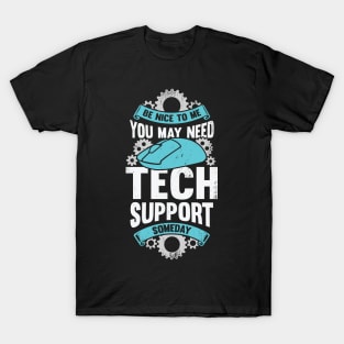 Be Nice To Me You May Need Tech Support Someday T-Shirt